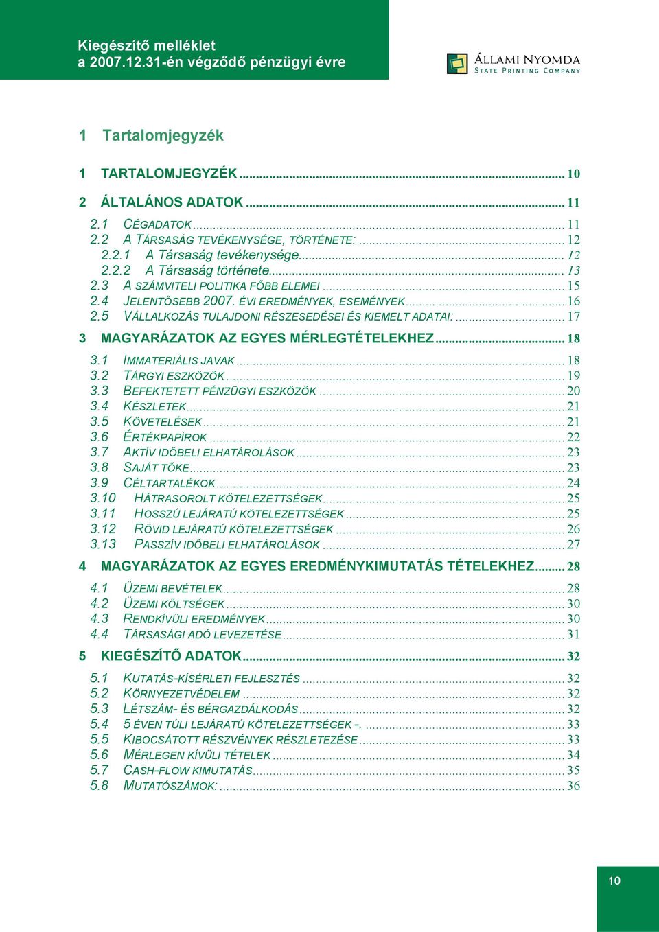 .. 17 3 MAGYARÁZATOK AZ EGYES MÉRLEGTÉTELEKHEZ... 18 3.1 IMMATERIÁLIS JAVAK... 18 3.2 TÁRGYI ESZKÖZÖK... 19 3.3 BEFEKTETETT PÉNZÜGYI ESZKÖZÖK... 20 3.4 KÉSZLETEK... 21 3.5 KÖVETELÉSEK... 21 3.6 ÉRTÉKPAPÍROK.