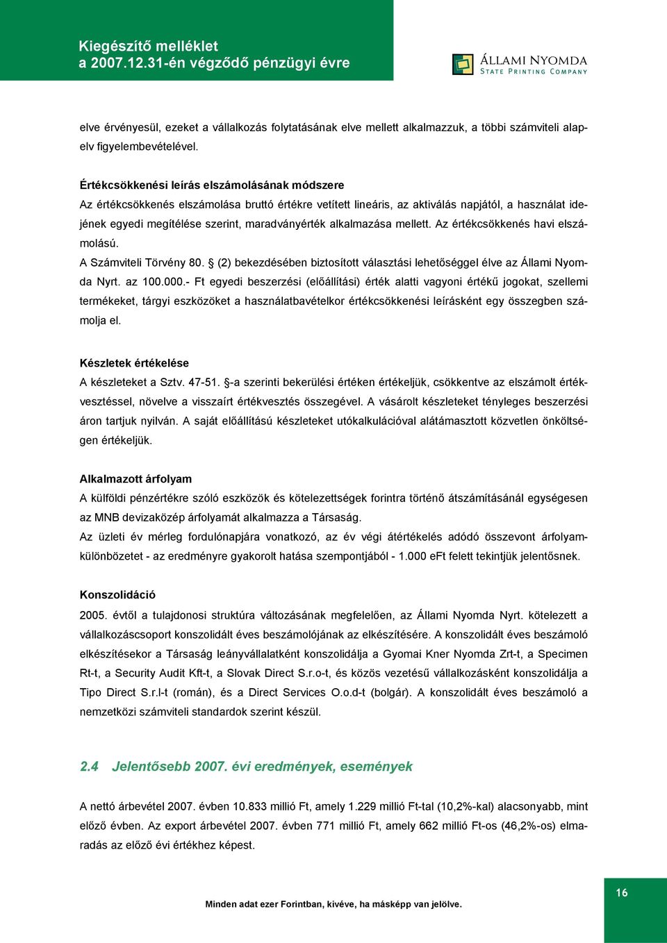 alkalmazása mellett. Az értékcsökkenés havi elszámolású. A Számviteli Törvény 80. (2) bekezdésében biztosított választási lehetőséggel élve az Állami Nyomda Nyrt. az 100.000.