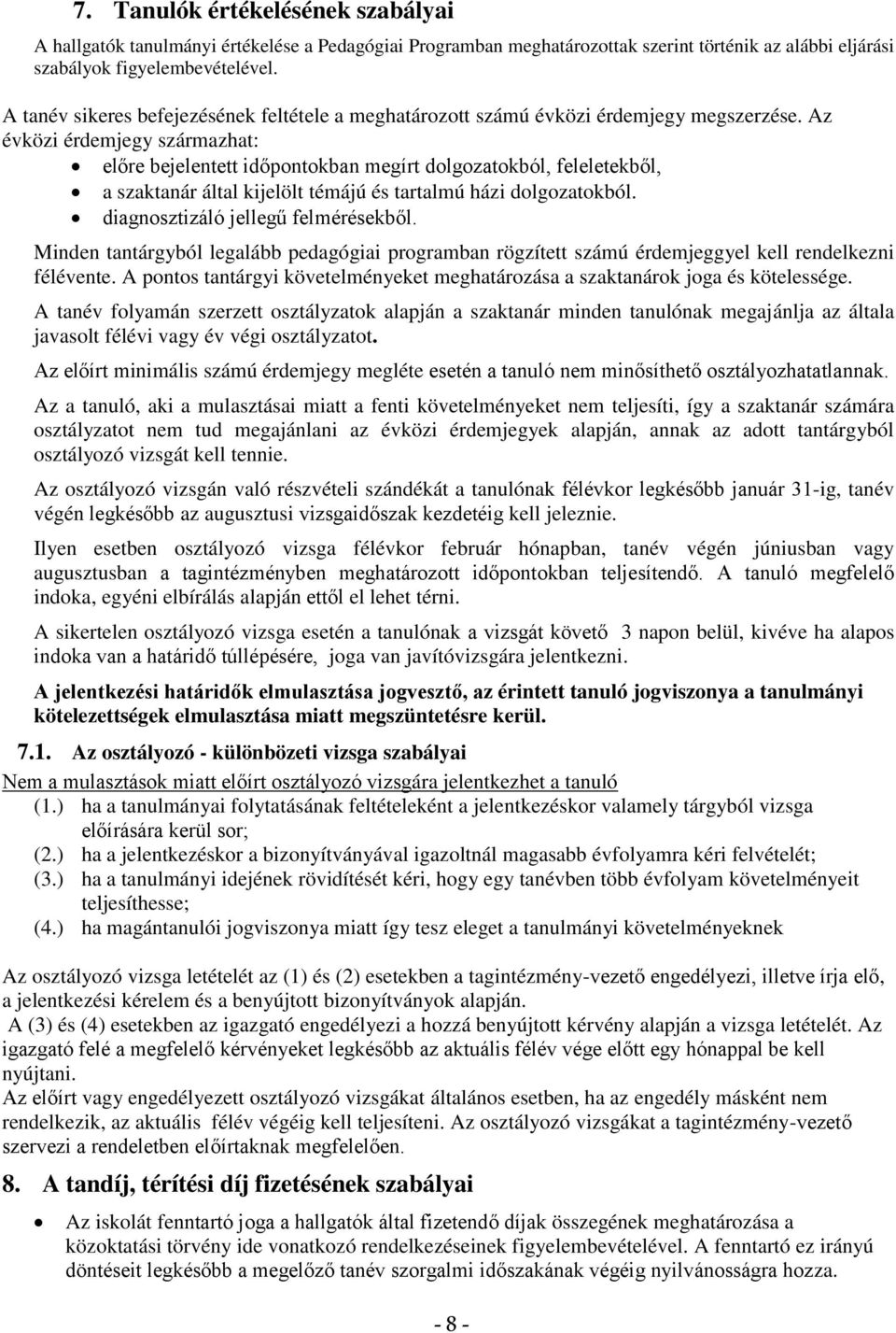 Az évközi érdemjegy származhat: előre bejelentett időpontokban megírt dolgozatokból, feleletekből, a szaktanár által kijelölt témájú és tartalmú házi dolgozatokból.