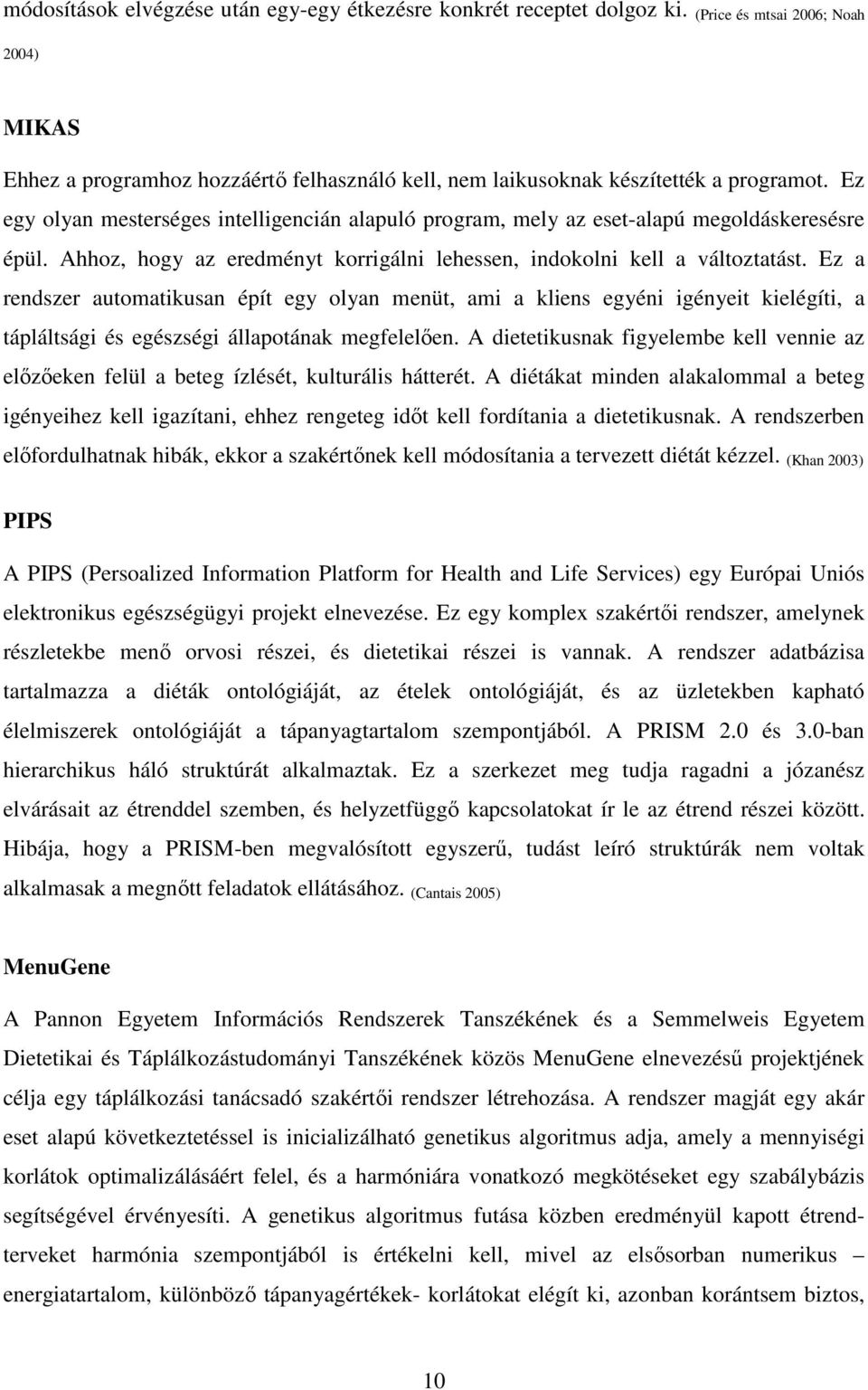 Ez a rendszer automatikusan épít egy olyan menüt, ami a kliens egyéni igényeit kielégíti, a tápláltsági és egészségi állapotának megfelelően.