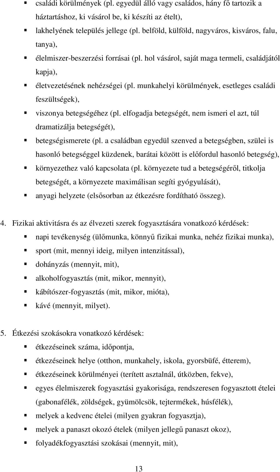 munkahelyi körülmények, esetleges családi feszültségek), viszonya betegségéhez (pl. elfogadja betegségét, nem ismeri el azt, túl dramatizálja betegségét), betegségismerete (pl.