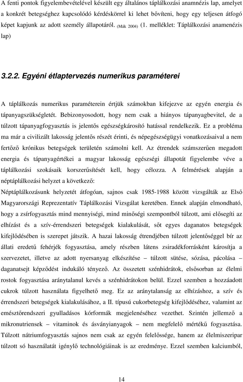 Bebizonyosodott, hogy nem csak a hiányos tápanyagbevitel, de a túlzott tápanyagfogyasztás is jelentős egészségkárosító hatással rendelkezik.