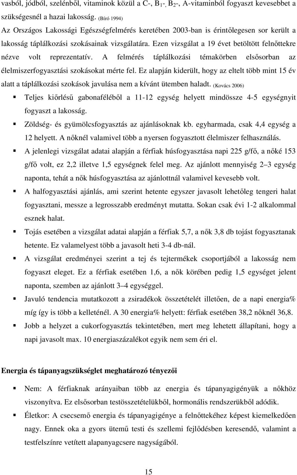 Ezen vizsgálat a 19 évet betöltött felnőttekre nézve volt reprezentatív. A felmérés táplálkozási témakörben elsősorban az élelmiszerfogyasztási szokásokat mérte fel.