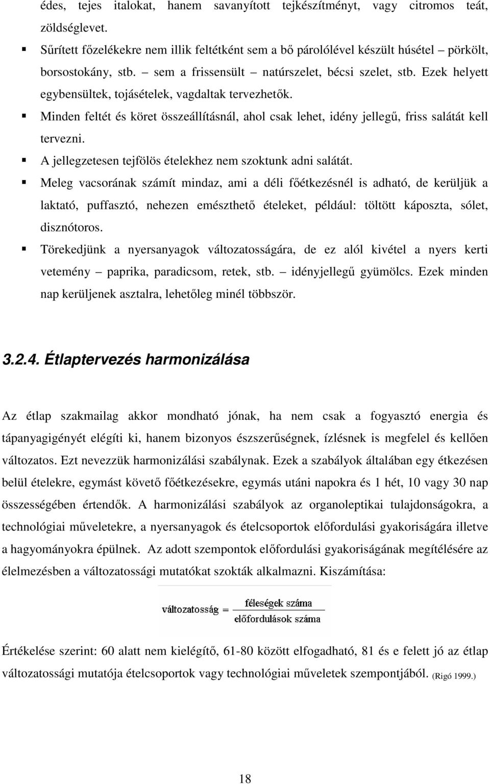 Minden feltét és köret összeállításnál, ahol csak lehet, idény jellegű, friss salátát kell tervezni. A jellegzetesen tejfölös ételekhez nem szoktunk adni salátát.