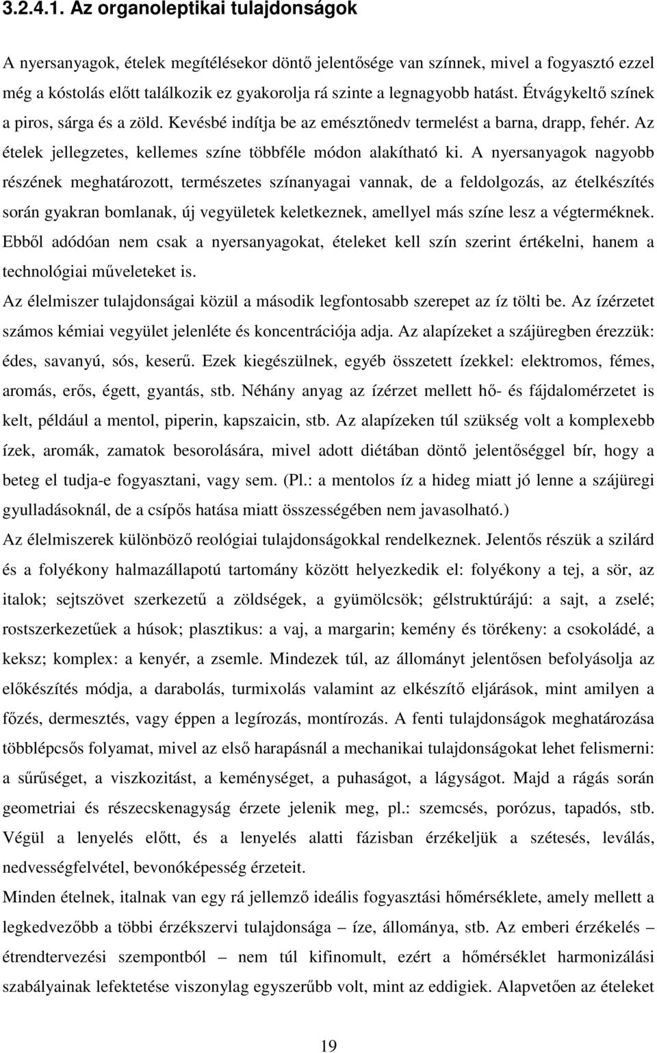 Étvágykeltő színek a piros, sárga és a zöld. Kevésbé indítja be az emésztőnedv termelést a barna, drapp, fehér. Az ételek jellegzetes, kellemes színe többféle módon alakítható ki.