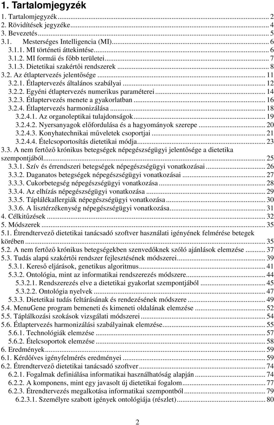 .. 16 3.2.4. Étlaptervezés harmonizálása... 18 3.2.4.1. Az organoleptikai tulajdonságok... 19 3.2.4.2. Nyersanyagok előfordulása és a hagyományok szerepe... 20 3.2.4.3. Konyhatechnikai műveletek csoportjai.