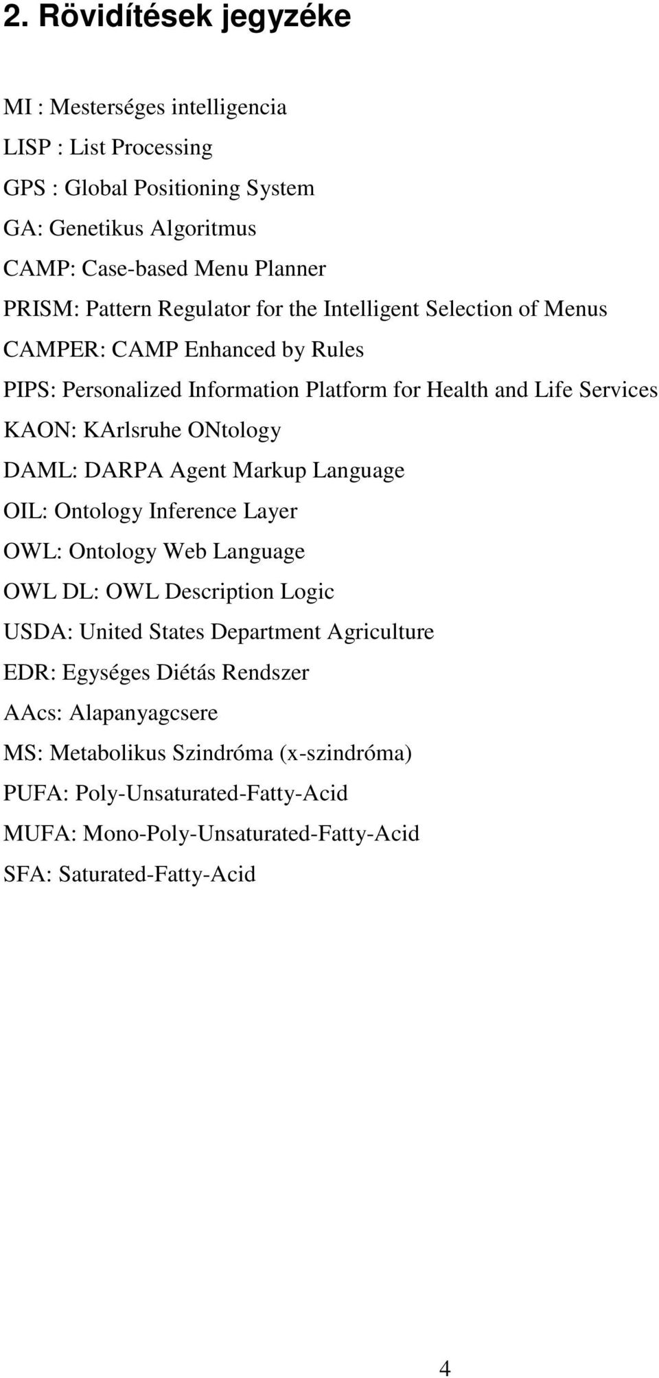 ONtology DAML: DARPA Agent Markup Language OIL: Ontology Inference Layer OWL: Ontology Web Language OWL DL: OWL Description Logic USDA: United States Department Agriculture EDR: