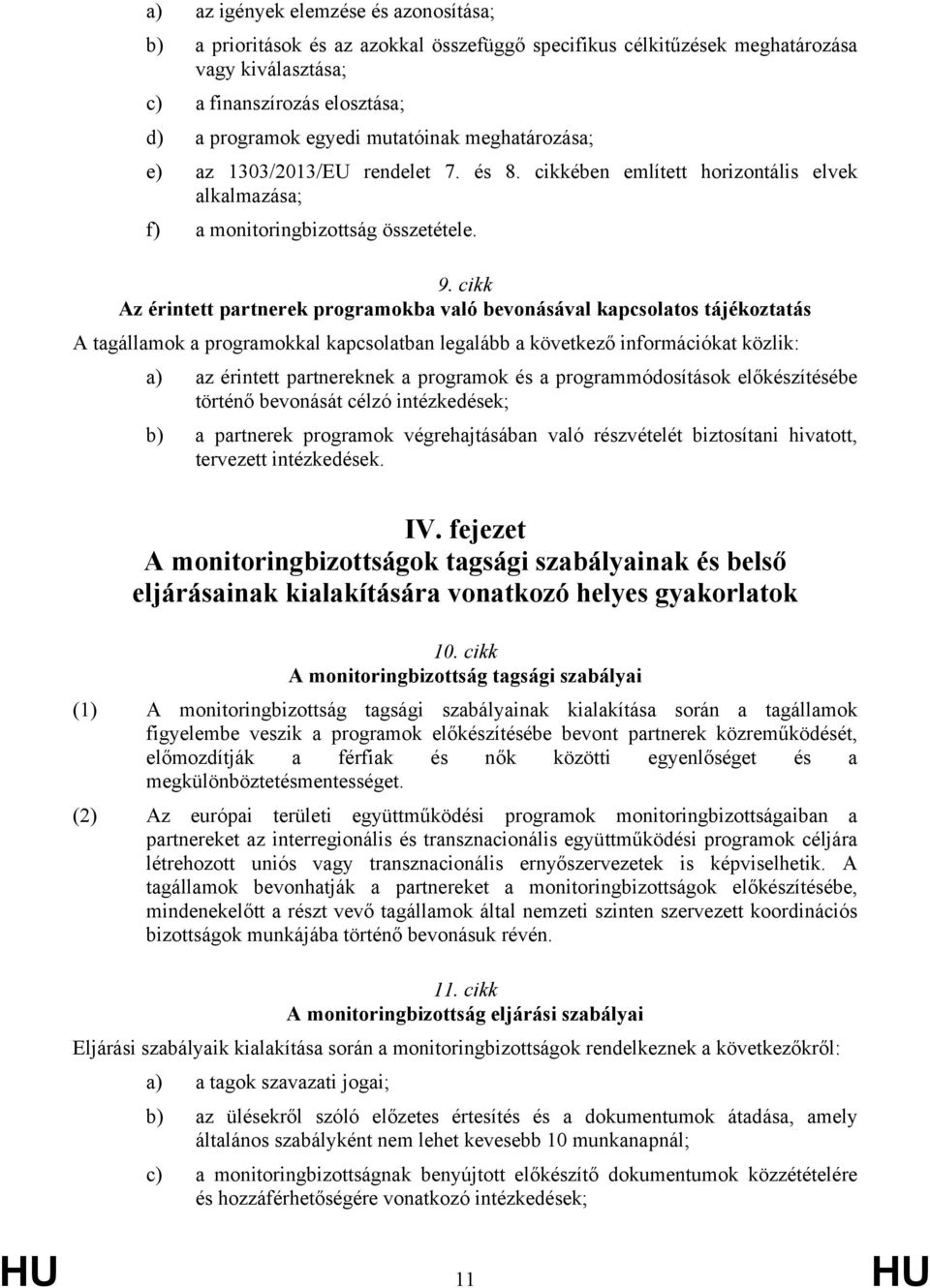 cikk Az érintett partnerek programokba való bevonásával kapcsolatos tájékoztatás A tagállamok a programokkal kapcsolatban legalább a következő információkat közlik: a) az érintett partnereknek a