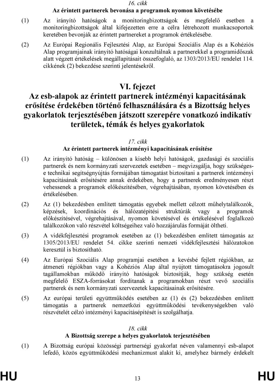 (2) Az Európai Regionális Fejlesztési Alap, az Európai Szociális Alap és a Kohéziós Alap programjainak irányító hatóságai konzultálnak a partnerekkel a programidőszak alatt végzett értékelések