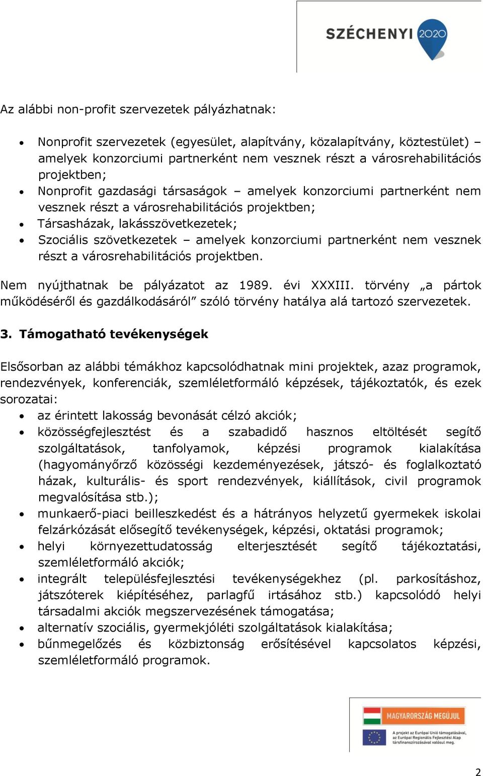 konzorciumi partnerként nem vesznek részt a városrehabilitációs projektben. Nem nyújthatnak be pályázatot az 1989. évi XXXIII.