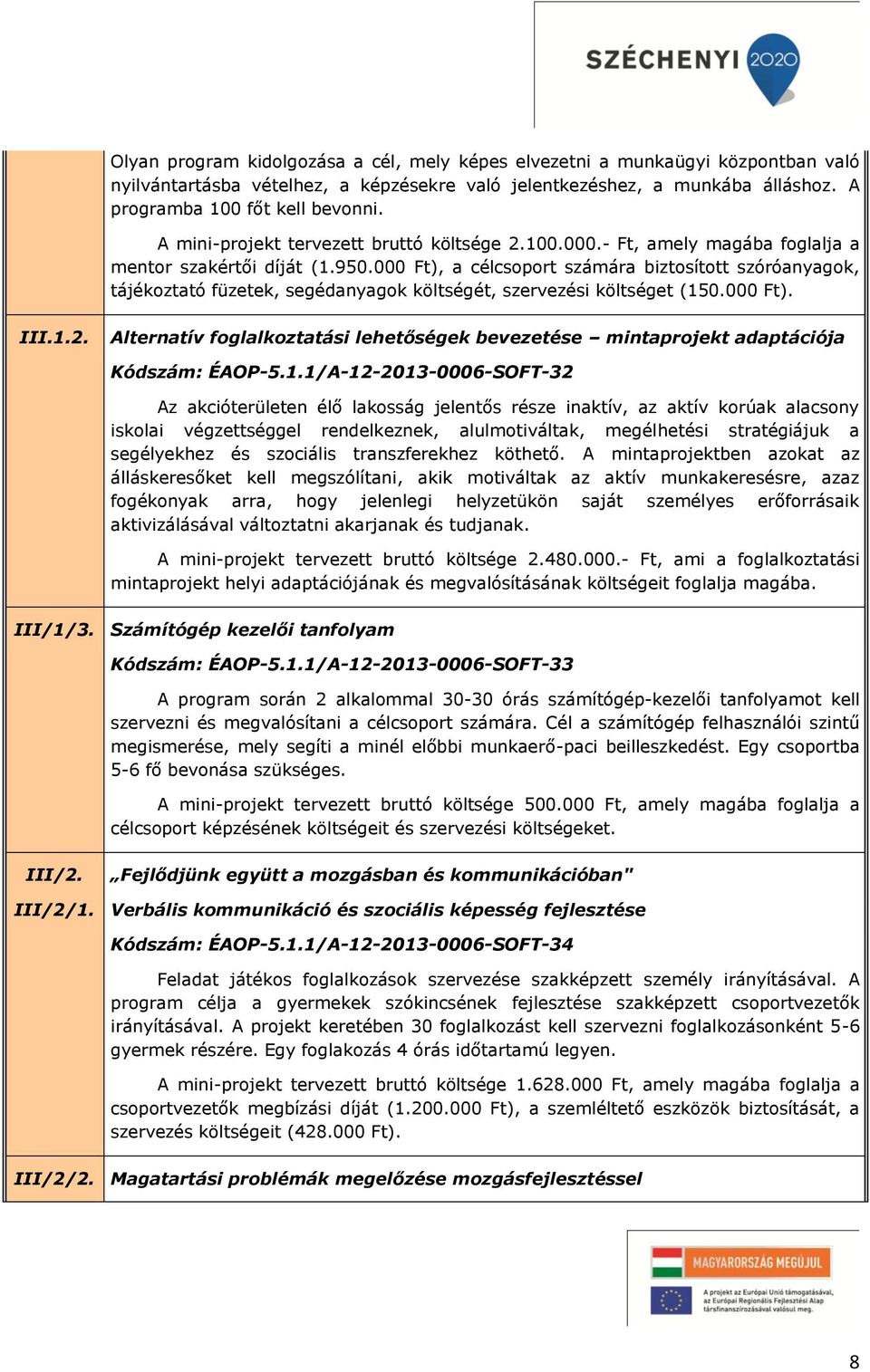 000 Ft), a célcsoport számára biztosított szóróanyagok, tájékoztató füzetek, segédanyagok költségét, szervezési költséget (150.000 Ft). III.1.2.