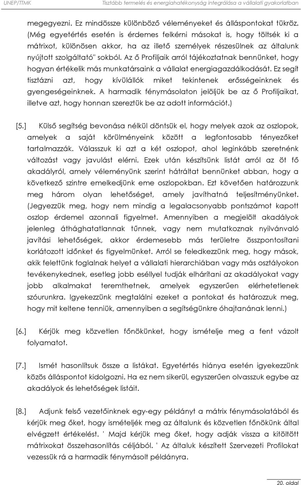 Az ő Profiljaik arról tájékoztatnak bennünket, hogy hogyan értékelik más munkatársaink a vállalat energiagazdálkodását.