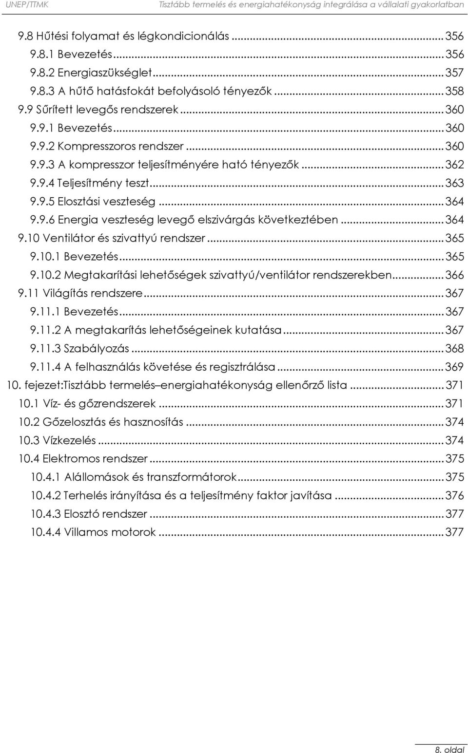 .. 365 9.10.1 Bevezetés... 365 9.10.2 Megtakarítási lehetőségek szivattyú/ventilátor rendszerekben... 366 9.11 Világítás rendszere... 367 9.11.1 Bevezetés... 367 9.11.2 A megtakarítás lehetőségeinek kutatása.