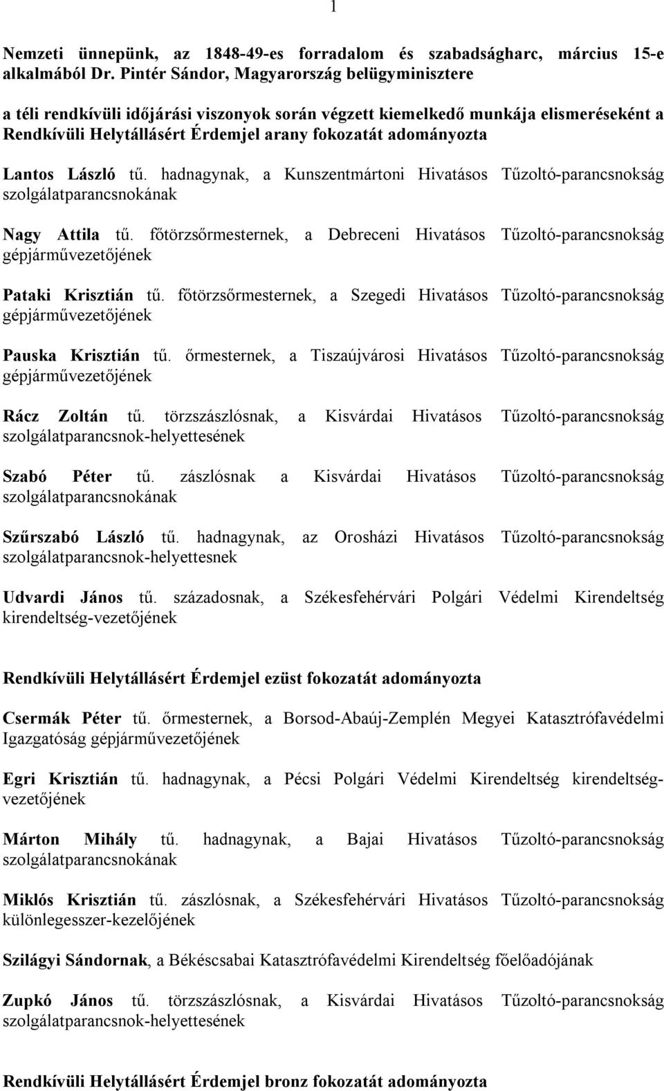 Lantos László tű. hadnagynak, a Kunszentmártoni Hivatásos Tűzoltó-parancsnokság Nagy Attila tű. főtörzsőrmesternek, a Debreceni Hivatásos Tűzoltó-parancsnokság Pataki Krisztián tű.