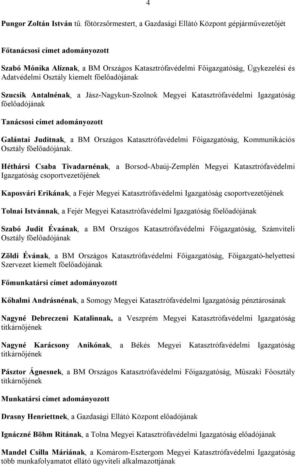 Osztály kiemelt főelőadójának Szucsik Antalnénak, a Jász-Nagykun-Szolnok Megyei Katasztrófavédelmi Igazgatóság főelőadójának Tanácsosi címet adományozott Galántai Juditnak, a BM Országos