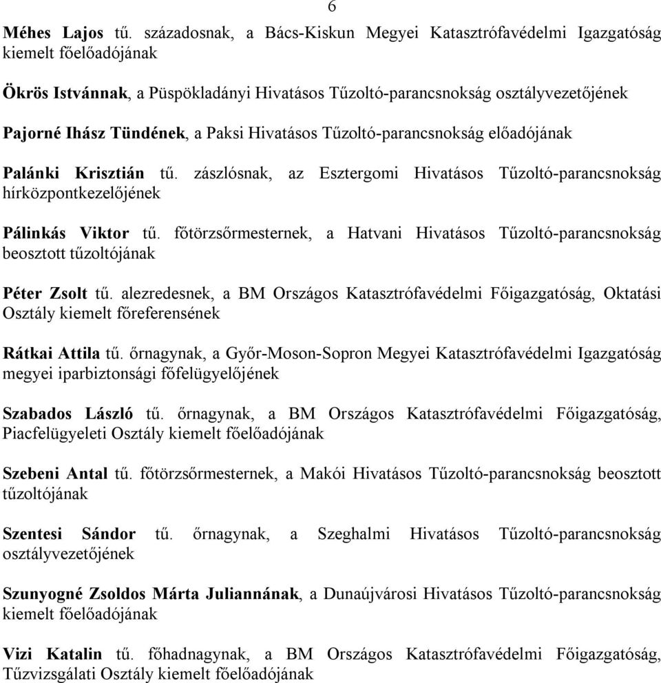 Paksi Hivatásos Tűzoltó-parancsnokság előadójának Palánki Krisztián tű. zászlósnak, az Esztergomi Hivatásos Tűzoltó-parancsnokság hírközpontkezelőjének Pálinkás Viktor tű.