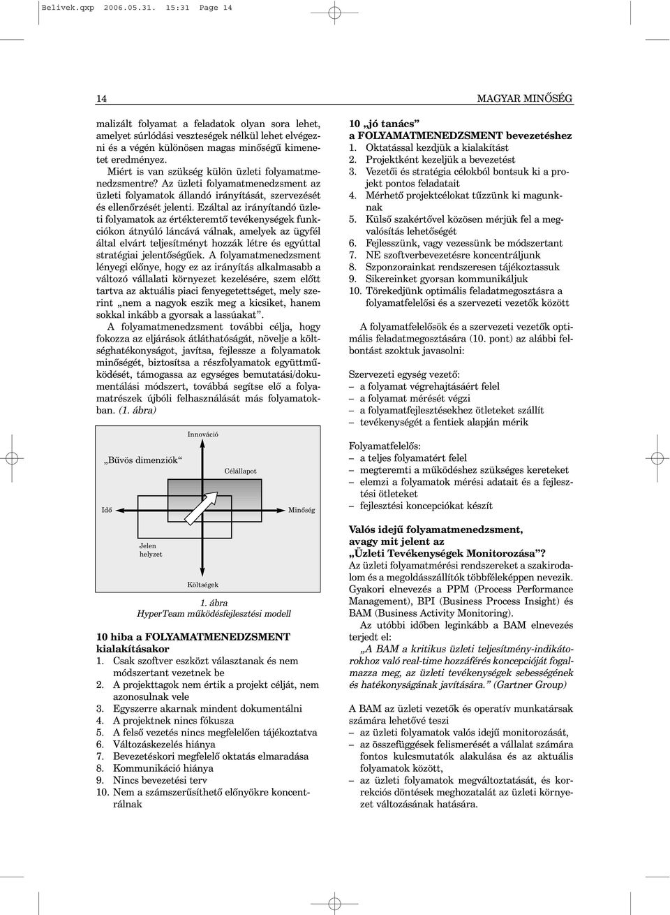 Miért is van szükség külön üzleti folyamatmenedzsmentre? Az üzleti folyamatmenedzsment az üzleti folyamatok állandó irányítását, szervezését és ellenõrzését jelenti.