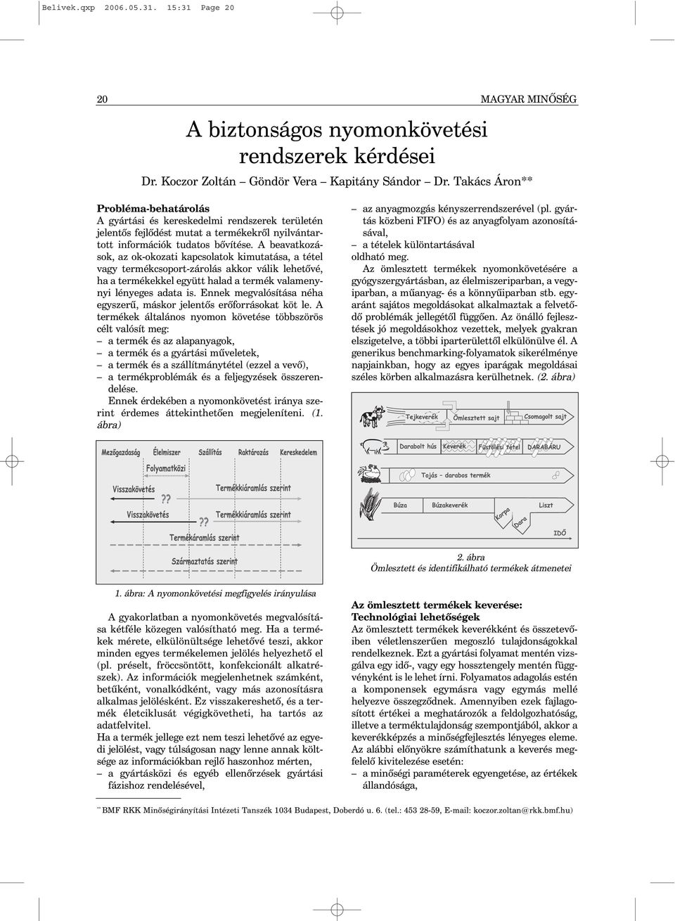 A beavatkozások, az ok-okozati kapcsolatok kimutatása, a tétel vagy termékcsoport-zárolás akkor válik lehetõvé, ha a termékekkel együtt halad a termék valamenynyi lényeges adata is.