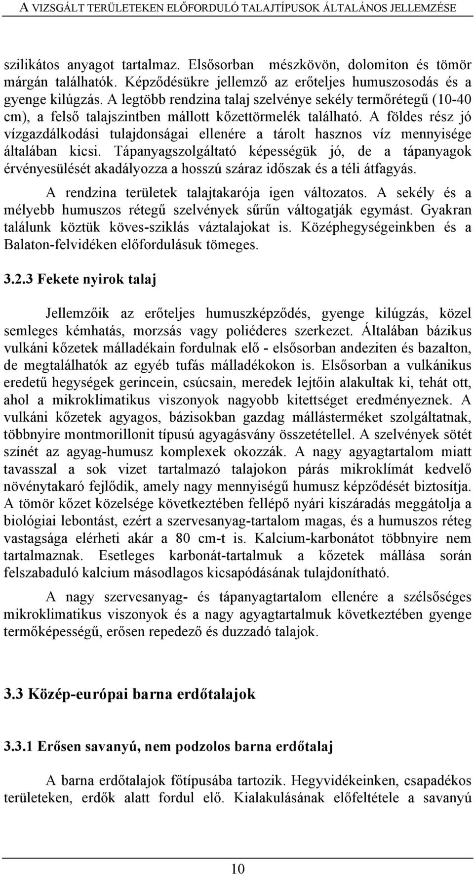 A földes rész jó vízgazdálkodási tulajdonságai ellenére a tárolt hasznos víz mennyisége általában kicsi.