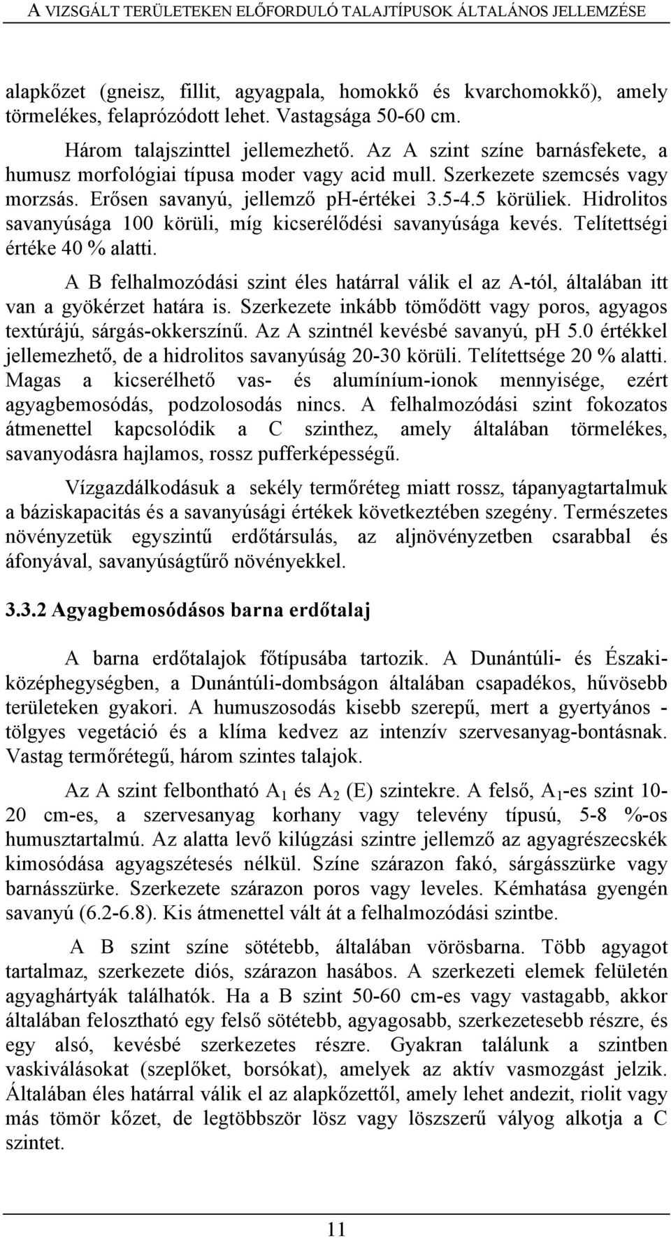 5 körüliek. Hidrolitos savanyúsága 100 körüli, míg kicserélődési savanyúsága kevés. Telítettségi értéke 40 % alatti.