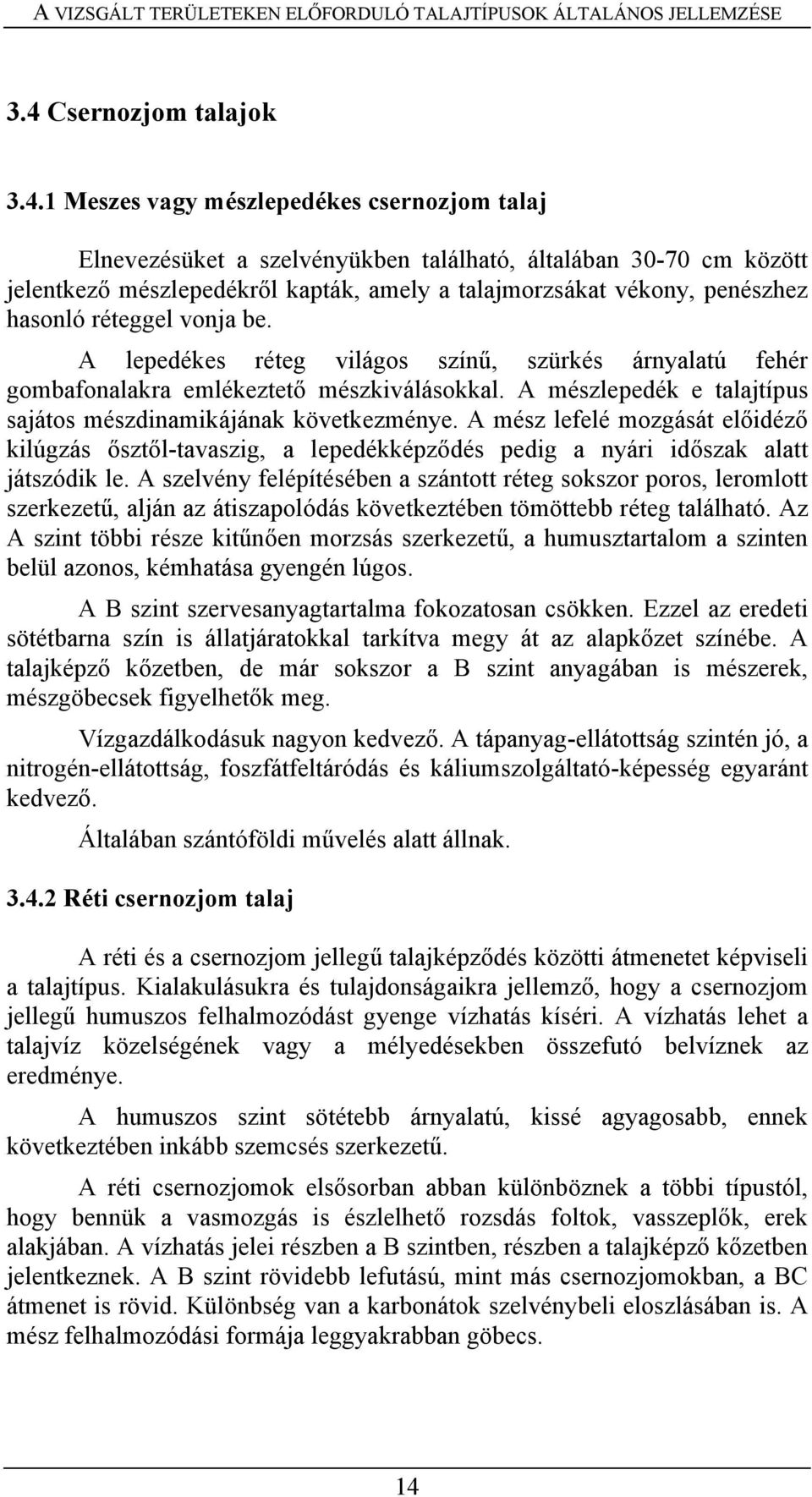 1 Meszes vagy mészlepedékes csernozjom talaj Elnevezésüket a szelvényükben található, általában 30-70 cm között jelentkező mészlepedékről kapták, amely a talajmorzsákat vékony, penészhez hasonló