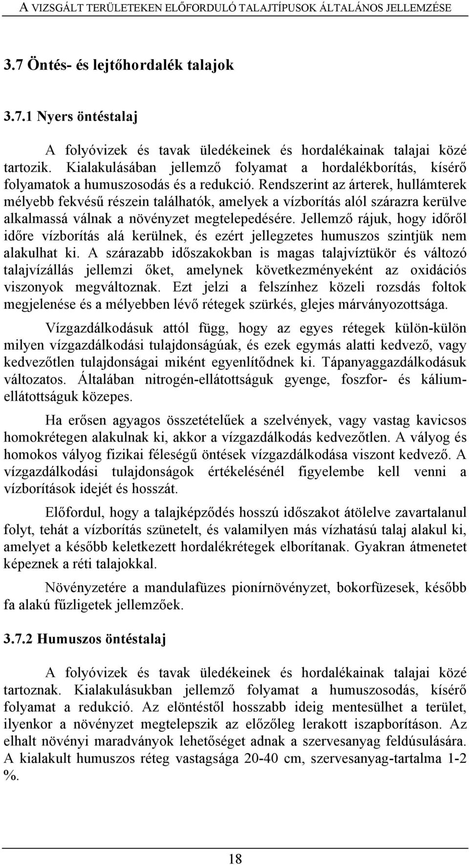 Rendszerint az árterek, hullámterek mélyebb fekvésű részein találhatók, amelyek a vízborítás alól szárazra kerülve alkalmassá válnak a növényzet megtelepedésére.