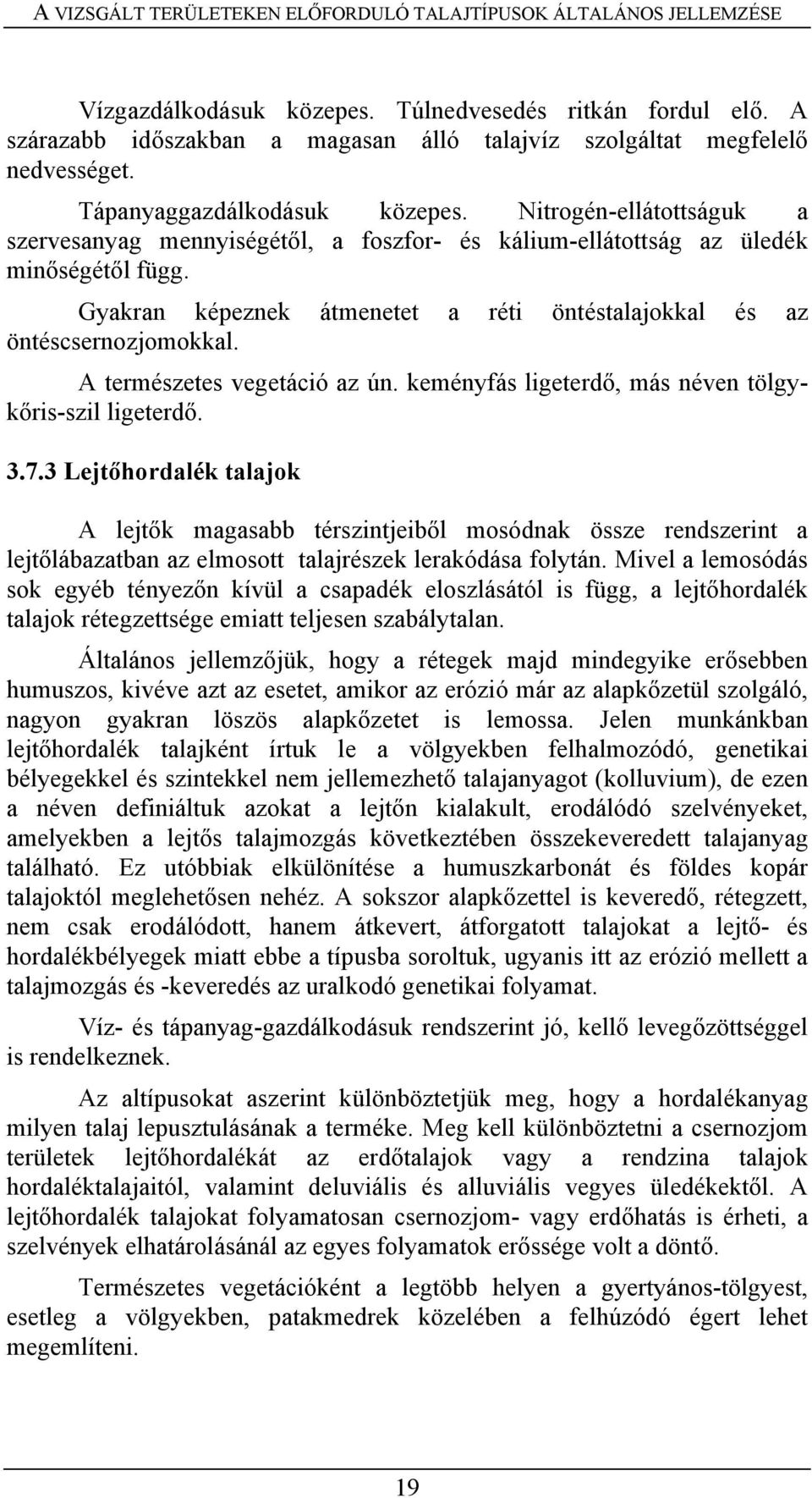 Nitrogén-ellátottságuk a szervesanyag mennyiségétől, a foszfor- és kálium-ellátottság az üledék minőségétől függ. Gyakran képeznek átmenetet a réti öntéstalajokkal és az öntéscsernozjomokkal.