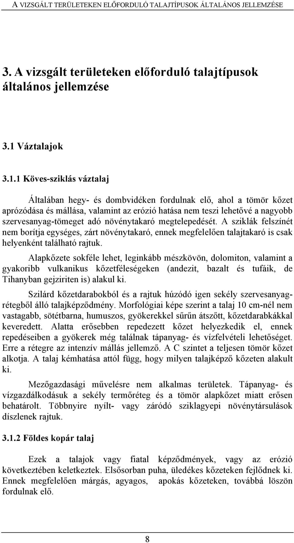 1 Köves-sziklás váztalaj Általában hegy- és dombvidéken fordulnak elő, ahol a tömör kőzet aprózódása és mállása, valamint az erózió hatása nem teszi lehetővé a nagyobb szervesanyag-tömeget adó