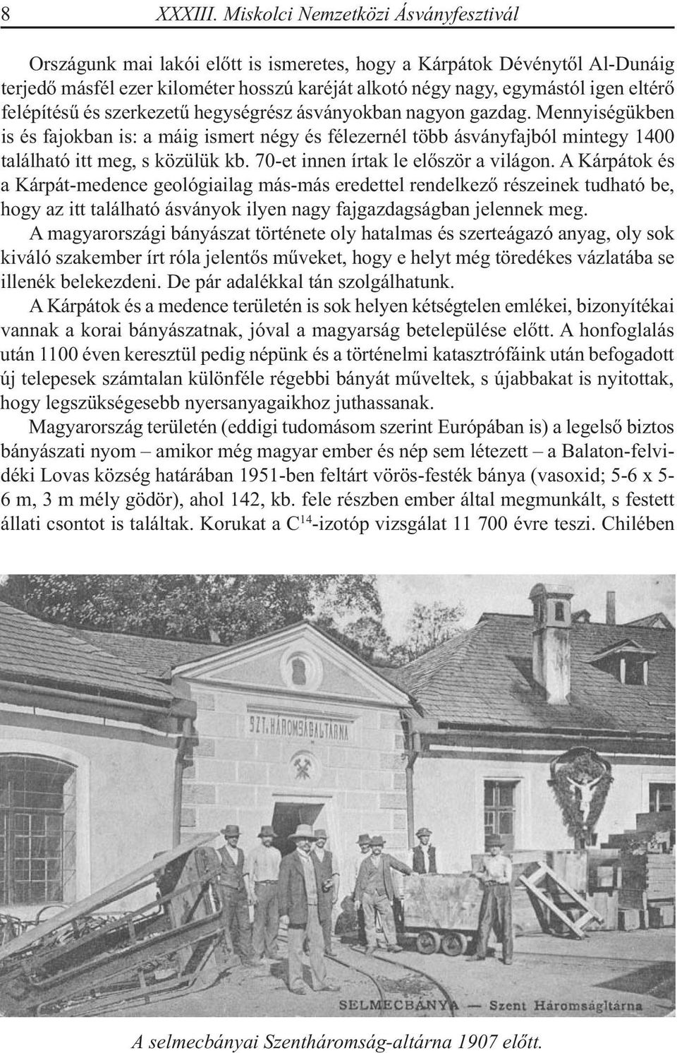 felépítésű és szerkezetű hegységrész ásványokban nagyon gazdag. Mennyiségükben is és fajokban is: a máig ismert négy és félezernél több ásványfajból mintegy 1400 található itt meg, s közülük kb.