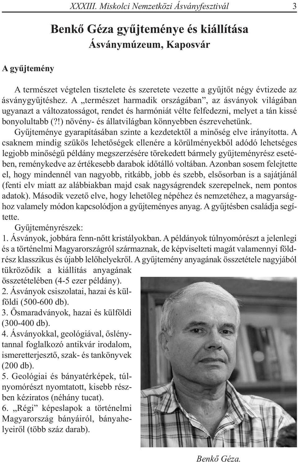 A természet harmadik országában, az ásványok világában ugyanazt a változatosságot, rendet és harmóniát vélte felfedezni, melyet a tán kissé bonyolultabb (?