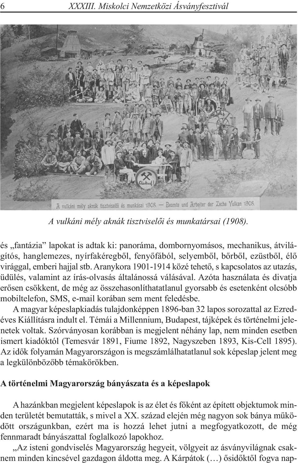 Aranykora 1901-1914 közé tehető, s kapcsolatos az utazás, üdülés, valamint az írás-olvasás általánossá válásával.