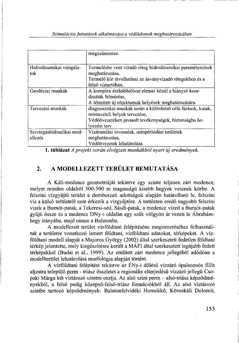 A komplex észlelőhálózat elemei közül a hiányzó koordináták felmérése, A létesített új objektumok helyének meghatározására.