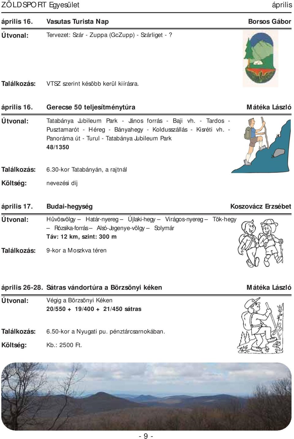 Budai-hegység Koszovácz Erzsébet Hûvösvölgy Határ-nyereg Újlaki-hegy Virágos-nyereg Tök-hegy Rózsika-forrás Alsó-Jegenye-völgy Solymár Táv: 12 km, szint: 300 m 9-kor a Moszkva téren április 26-28.