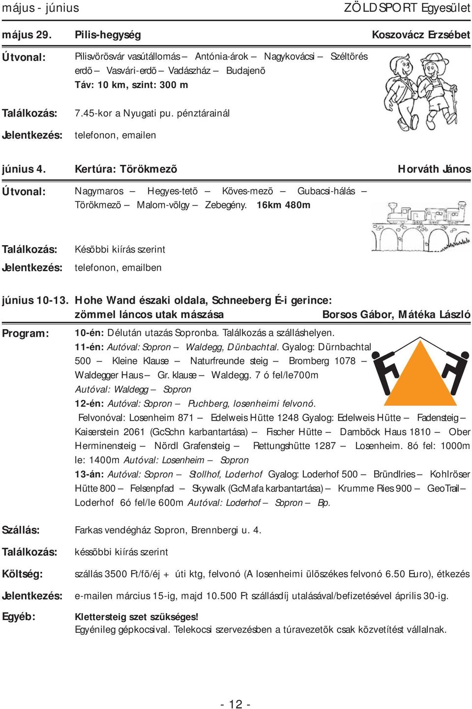 pénztárainál telefonon, emailen június 4. Kertúra: Törökmezõ Horváth János Nagymaros Hegyes-tetõ Köves-mezõ Gubacsi-hálás Törökmezõ Malom-völgy Zebegény. 16km 480m telefonon, emailben június 10-13.