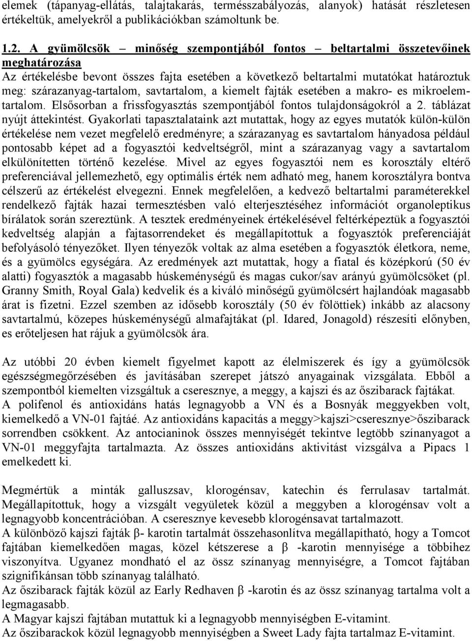 fajták esetében a makro- es mikroelem. Elsősorban a frissfogyasztás szempontjából fontos tulajdonságokról a 2. táblázat nyújt áttekintést.