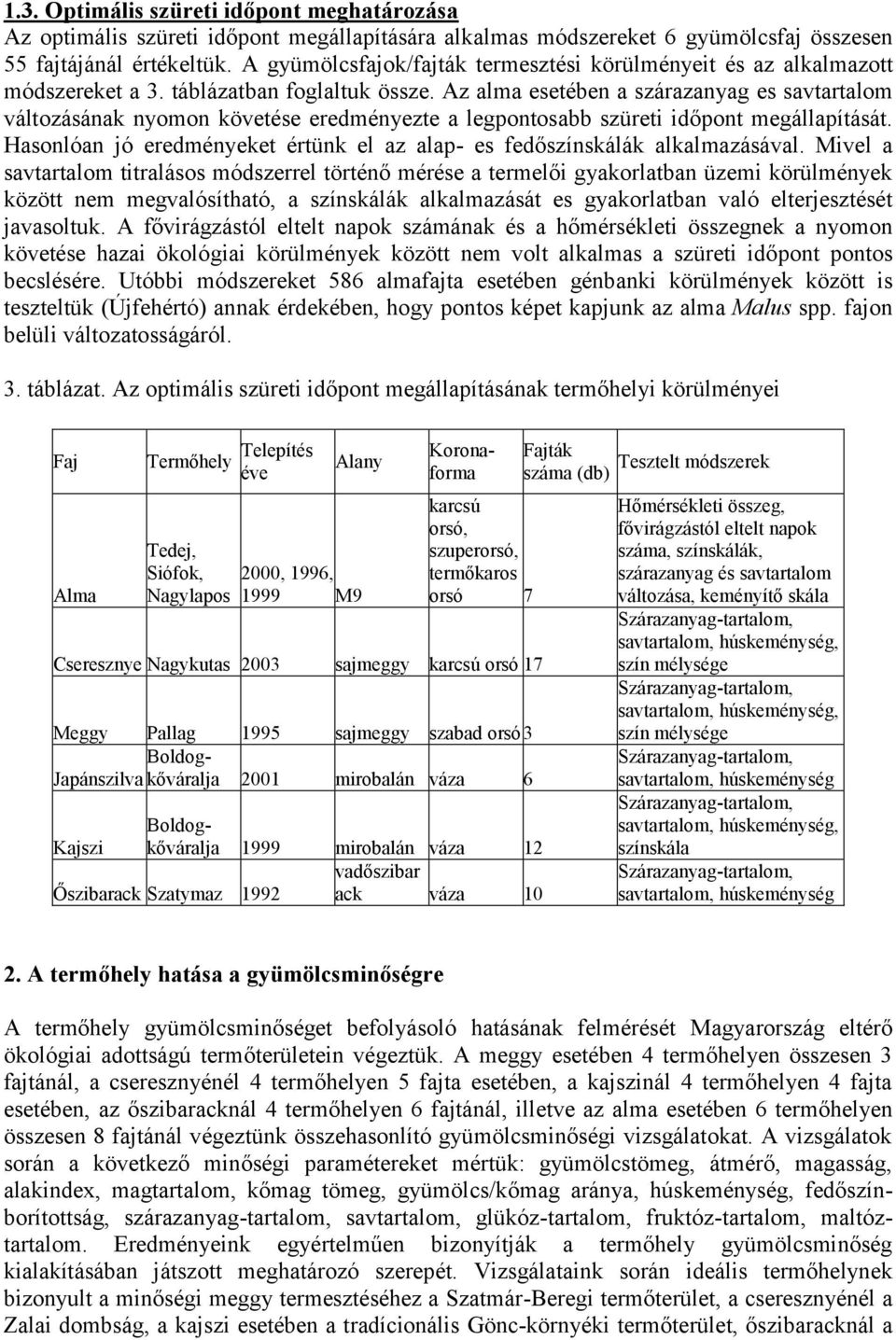 Az alma esetében a es sav változásának nyomon követése eredményezte a legpontosabb szüreti időpont megállapítását. Hasonlóan jó eredményeket értünk el az alap- es fedőszínskálák alkalmazásával.