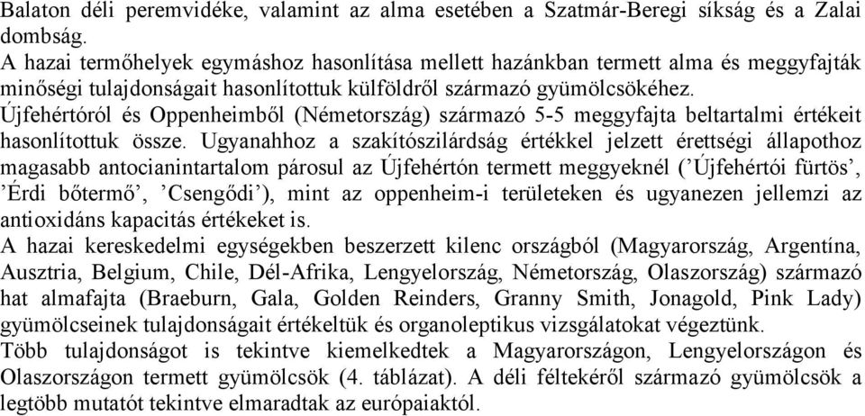 Újfehértóról és Oppenheimből (Németország) származó 5-5 meggyfajta beltartalmi értékeit hasonlítottuk össze.