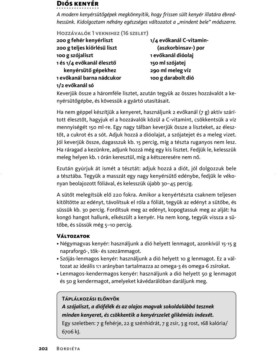 szójatej kenyérsütô gépekhez 290 ml meleg víz 1 evôkanál barna nádcukor 100 g darabolt dió 1/2 evôkanál só Keverjük össze a háromféle lisztet, azután tegyük az összes hozzávalót a kenyérsütôgépbe, és