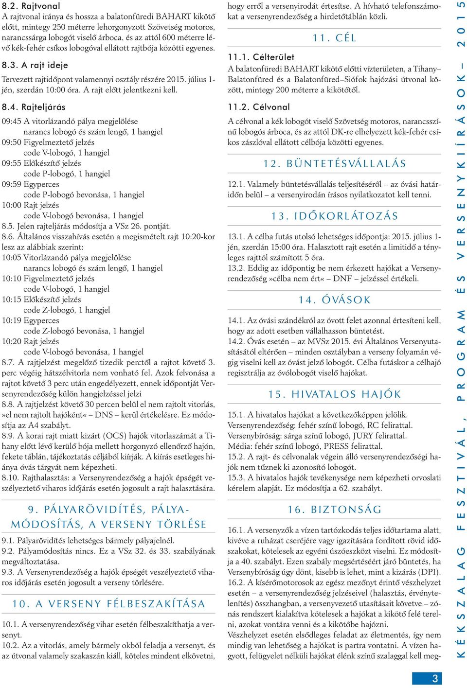 8.4. Rajteljárás 09:45 A vitorlázandó pálya megjelölése narancs lobogó és szám lengô, 1 hangjel 09:50 Figyelmeztetô jelzés code V-lobogó, 1 hangjel 09:55 Elôkészítô jelzés code P-lobogó, 1 hangjel