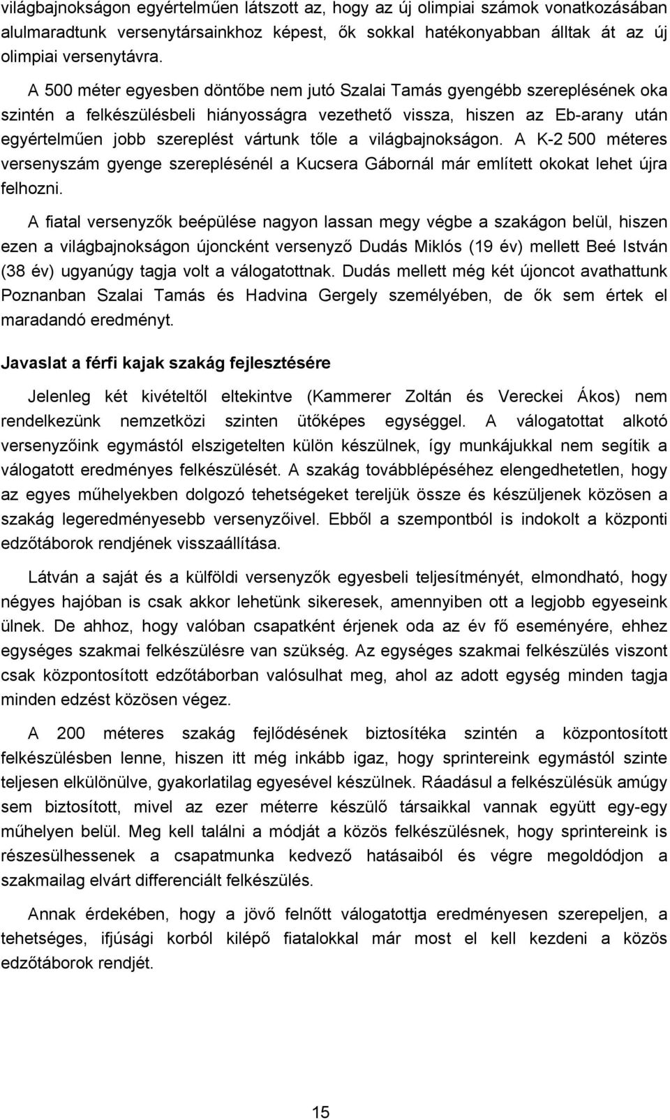 tőle a világbajnokságon. A K-2 500 méteres versenyszám gyenge szereplésénél a Kucsera Gábornál már említett okokat lehet újra felhozni.