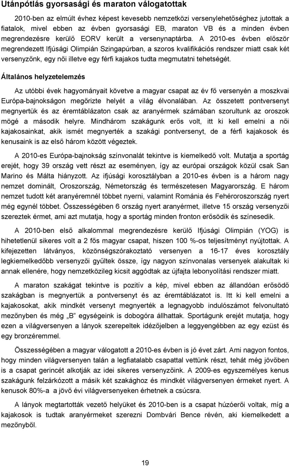 A 2010-es évben először megrendezett Ifjúsági Olimpián Szingapúrban, a szoros kvalifikációs rendszer miatt csak két versenyzőnk, egy női illetve egy férfi kajakos tudta megmutatni tehetségét.