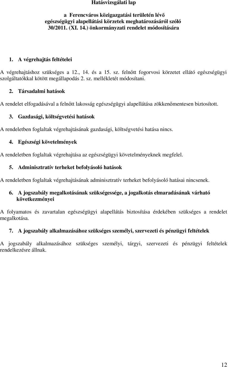 sz. mellékletét módosítani. 2. Társadalmi hatások A rendelet elfogadásával a felnőtt lakosság egészségügyi alapellátása zökkenőmentesen biztosított. 3.