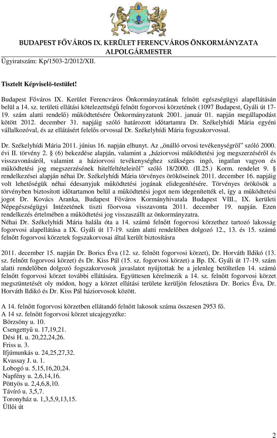 szám alatti rendelő) működtetésére Önkormányzatunk 2001. január 01. napján megállapodást kötött 2012. december 31. napjáig szóló határozott időtartamra Dr.