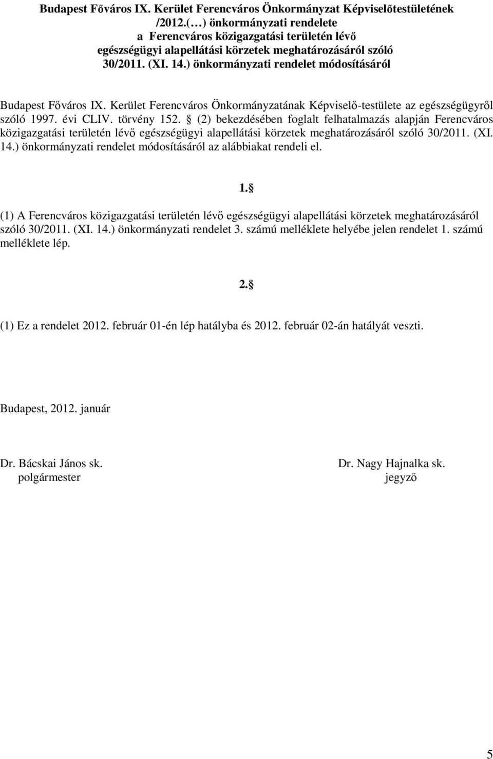 ) önkormányzati rendelet módosításáról Budapest Főváros IX. Kerület Ferencváros Önkormányzatának Képviselő-testülete az egészségügyről szóló 1997. évi CLIV. törvény 152.