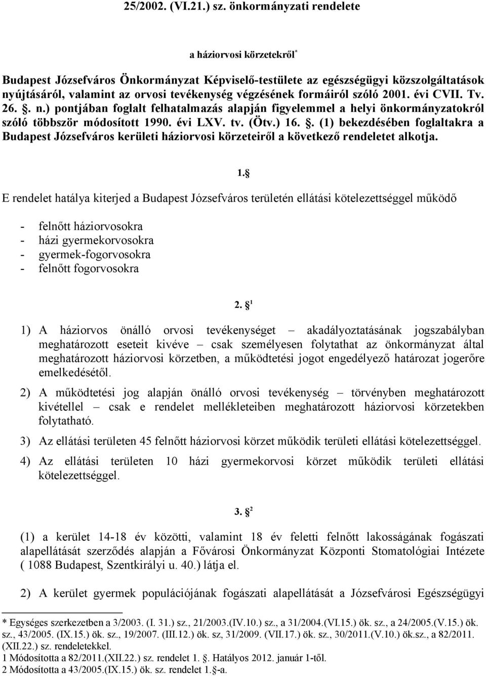 formáiról szóló 2001. évi CVII. Tv. 26.. n.) pontjában foglalt felhatalmazás alapján figyelemmel a helyi önkormányzatokról szóló többször módosított 1990. évi LXV. tv. (Ötv.) 16.