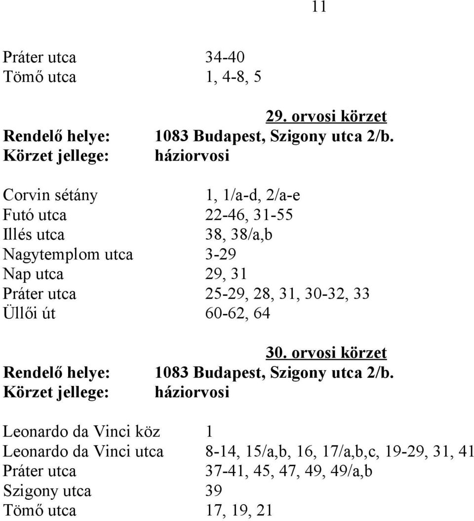 25-29, 28, 31, 30-32, 33 Üllői út 60-62, 64 Rendelő helye: Körzet jellege: 30. orvosi körzet 1083 Budapest, Szigony utca 2/b.