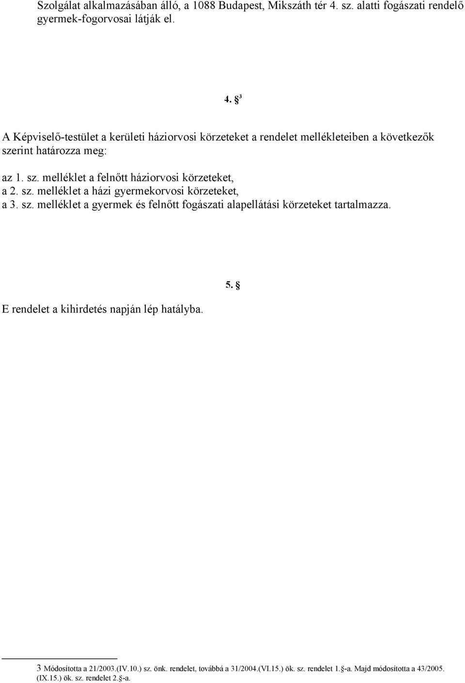 3 A Képviselő-testület a kerületi háziorvosi körzeteket a rendelet mellékleteiben a következők szerint határozza meg: az 1. sz. melléklet a felnőtt háziorvosi körzeteket, a 2.