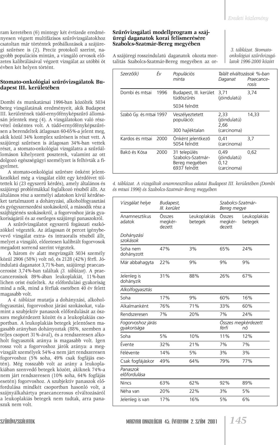 Stomato-onkológiai szûrôvizsgálatok Budapest III. kerületében Dombi és munkatársai 1996-ban közölték 5034 beteg vizsgálatának eredményeit, akik Budapest III.