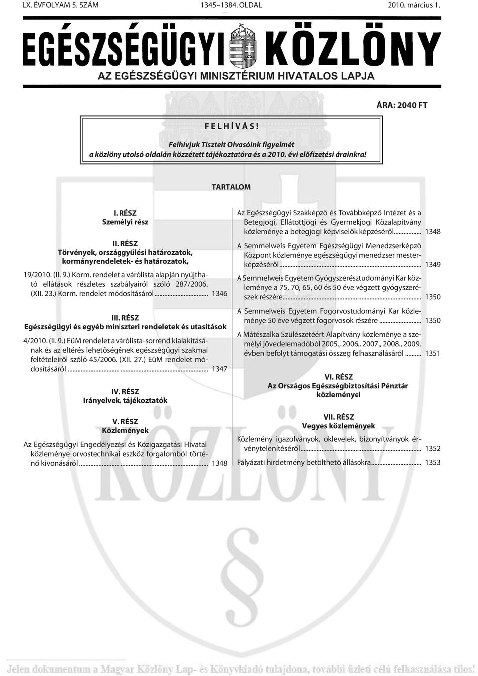 RÉSZ Törvények, országgyûlési határozatok, kormányrendeletek- és határozatok, 19/2010. (II. 9.) Korm. rendelet a várólista alapján nyújtható ellátások részletes szabályairól szóló 287/2006. (XII. 23.