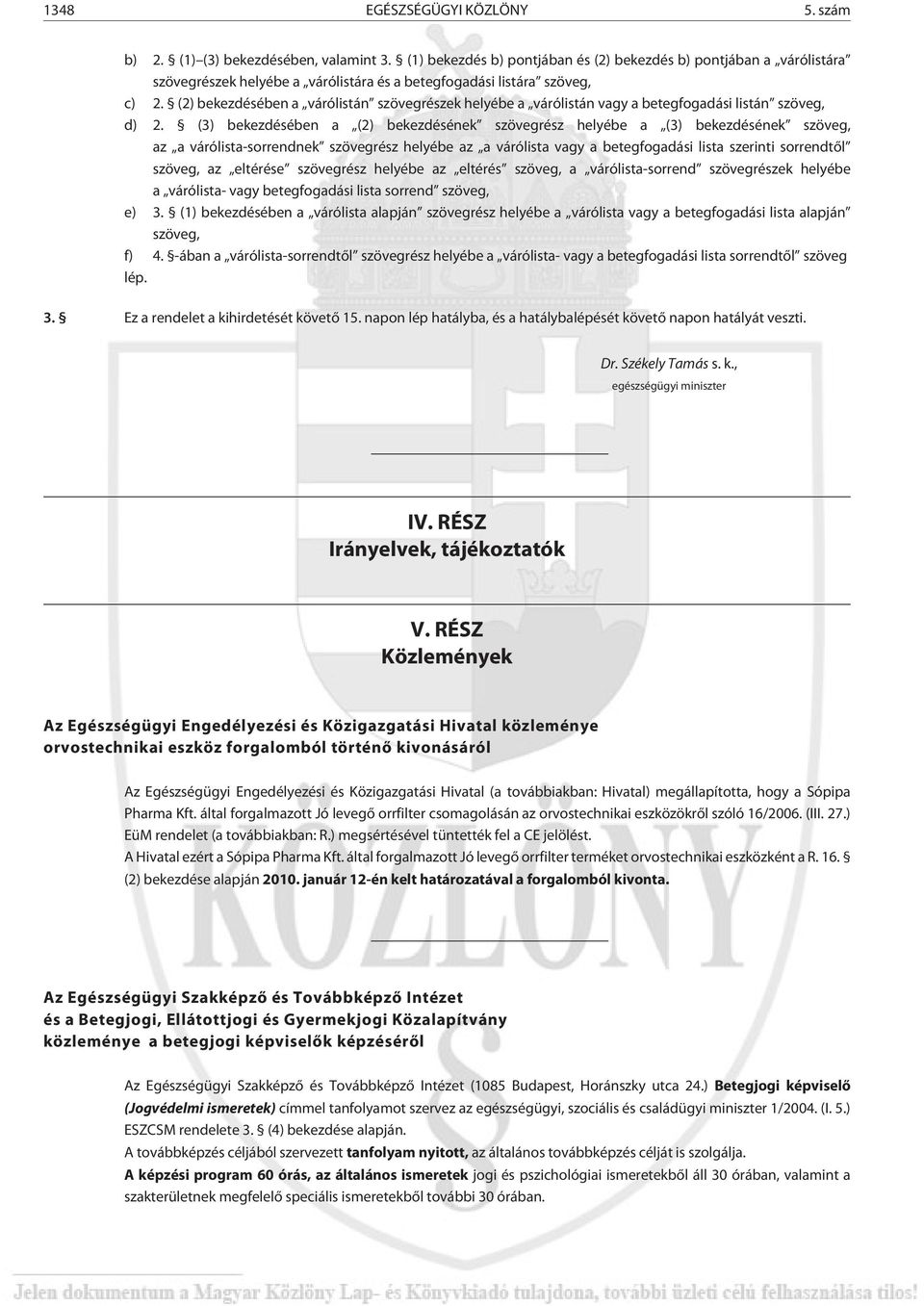 (2) bekezdésében a várólistán szövegrészek helyébe a várólistán vagy a betegfogadási listán szöveg, d) 2.